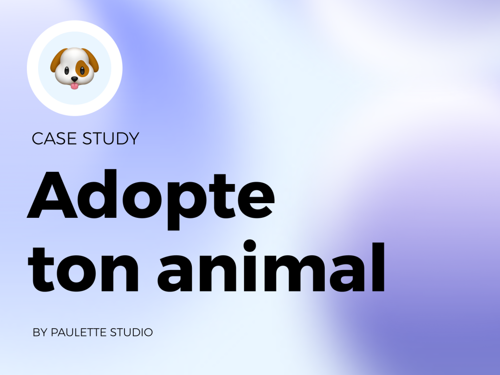 Case Study UX Design - Adopte ton animal by Paulette Studio - iPaulette